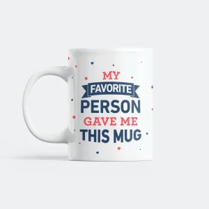 My Favorite Person Gave Me This Mug Mugg
